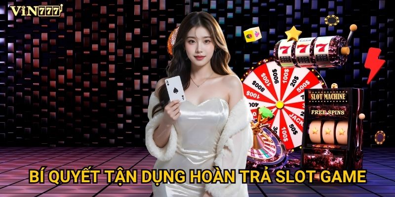 Làm sao để nhận được hoàn trả slot game tối đa tại Vin777? 3 Bí quyết tận dụng hoàn trả slot game