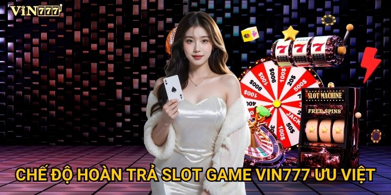 Làm sao để nhận được hoàn trả slot game tối đa tại Vin777? 2 Chế độ hoàn trả slot game Vin777 ưu việt