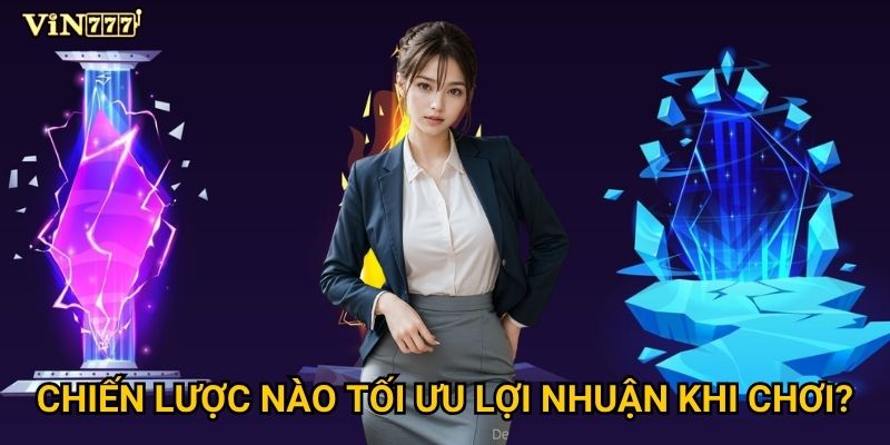 Chiến lược nào tối ưu lợi nhuận khi chơi?