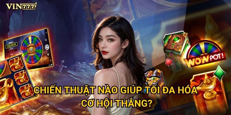 Chiến thuật nào giúp tối đa hóa cơ hội thắng?