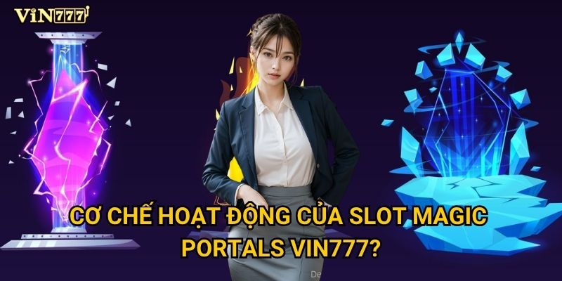 Cơ chế hoạt động của Slot Magic Portals Vin777