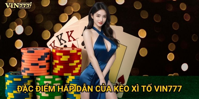 Làm thế nào để thắng lớn với kèo xì tố tại Vin777? 2 Đặc điểm hấp dẫn của kèo xì tố Vin777