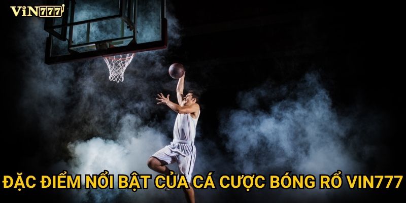 Làm thế nào để thắng lớn với cá cược bóng rổ tại Vin777? 2 Đặc điểm nổi bật của cá cược bóng rổ Vin777