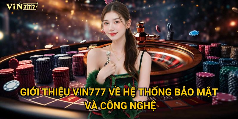 Tại sao nên tìm hiểu giới thiệu chi tiết về Vin777? 2 Giới thiệu Vin777 về hệ thống bảo mật và công nghệ