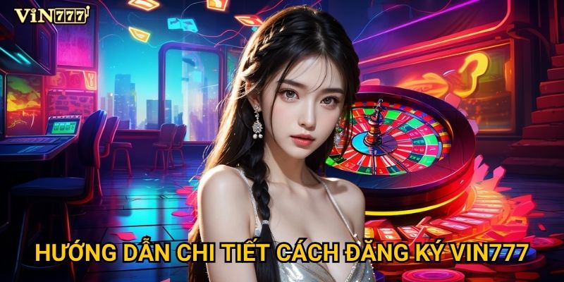 Hướng dẫn chi tiết cách đăng ký Vin777