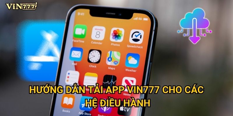 Tại sao nên tải app Vin777 về điện thoại ngay hôm nay? 2 Hướng dẫn tải app Vin777 cho các hệ điều hành