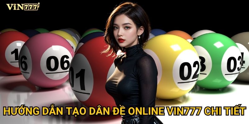 Cách tạo dân đề online tại Vin777 thực sự dễ dàng và hiệu quả? 2 Hướng dẫn tạo dân đề online Vin777 chi tiết