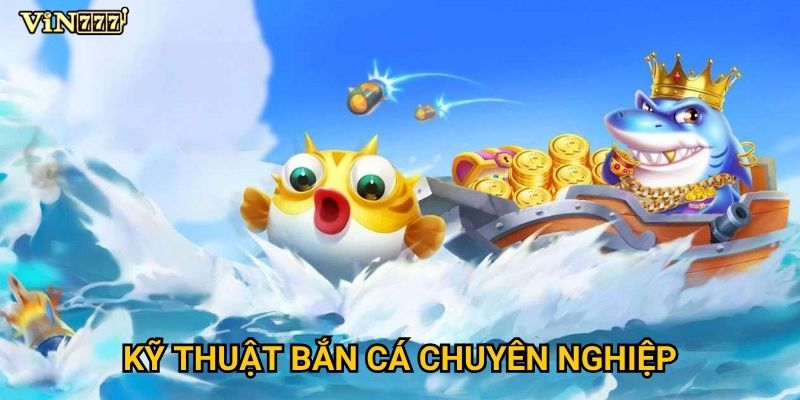 Kỹ thuật bắn cá chuyên nghiệp