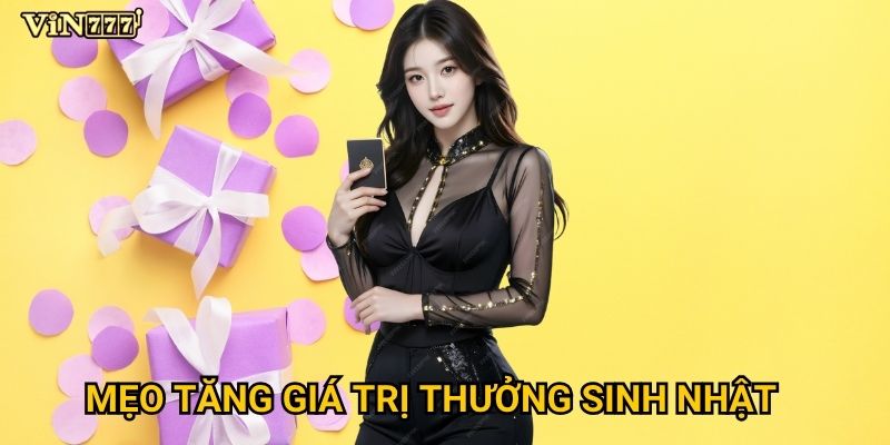 Phần quà thưởng sinh nhật tại Vin777 có thể lên đến bao nhiêu? 3 Mẹo tăng giá trị thưởng sinh nhật