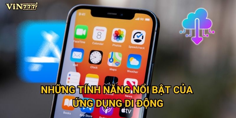 Tại sao nên tải app Vin777 về điện thoại ngay hôm nay? 3 Những tính năng nổi bật của ứng dụng di động