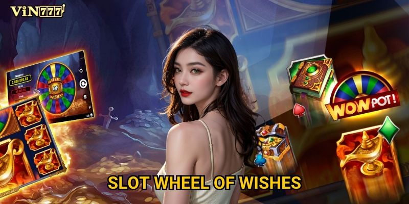 Slot Wheel of Wishes có phải cơ hội đổi đời tại Vin777? 9 Slot Wheel of Wishes có phải cơ hội đổi đời tại Vin777?