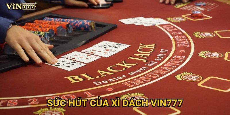 Có gì đặc biệt trong trải nghiệm xì dách tại Vin777? 2 Sức hút của xì dách Vin777