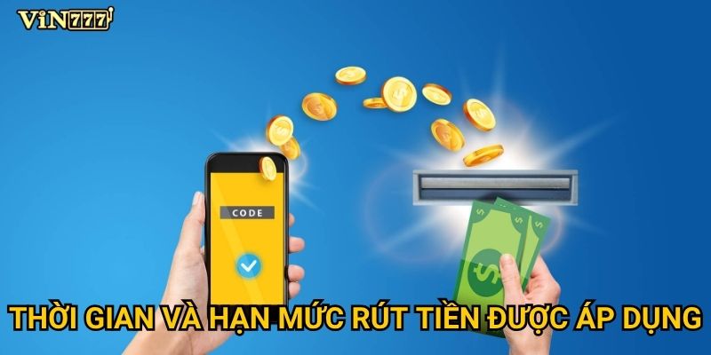 Làm sao để rút tiền từ Vin777 nhanh chóng và hiệu quả? 3 Thời gian và hạn mức rút tiền được áp dụng