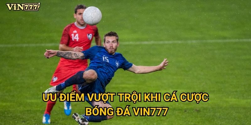 Tại sao cá cược bóng đá tại Vin777 lại thu hút hàng triệu người chơi? 2 Ưu điểm vượt trội khi cá cược bóng đá Vin777