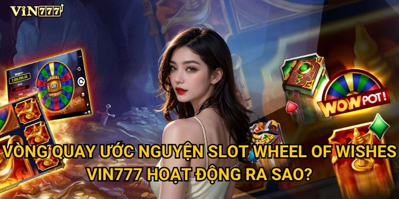 Vòng quay ước nguyện Slot Wheel of Wishes Vin777 hoạt động ra sao?